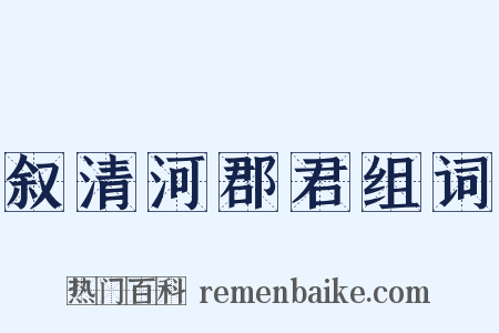 叙清河郡君组词是什么意思的图片